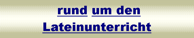 Textfeld:  rund um den Lateinunterricht