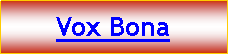 Textfeld: Vox Bona